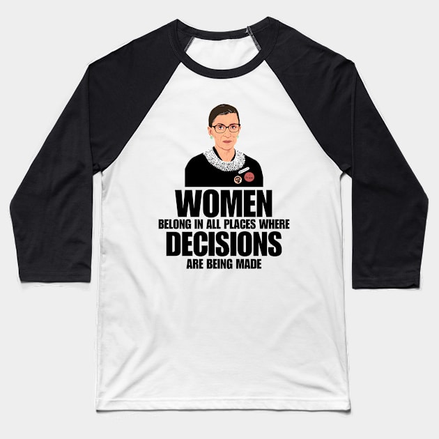 Women Belong In All Places Where Decisions Are Being Made, RBG Quote Baseball T-Shirt by printalpha-art